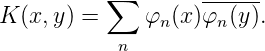           ∑         ------
K (x,y ) =    φn (x)φn(y).
            n
