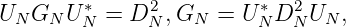 UN GN  U*N =  D2N,GN  =  U*N D2N UN ,
