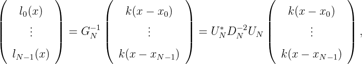 (          )        (               )               (              )
|   l0(x )  |        |   k (x - x0)  |               |   k(x - x0)  |
|     ..    |      -1|        ..      |      *  -2    |       ..      |
|(     .    |) =  G N |(        .      |)  = U ND N UN  |(       .      |)  ,
   l   (x)             k(x - x    )                    k(x - x    )
   N -1                        N-1                            N- 1
