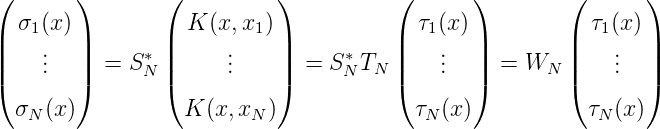 (       )       (          )          (       )        (      )
  σ1(x )          K (x, x1)             τ1(x)            τ1(x)
||   .   ||     * ||     .    ||     *    ||    .  ||        ||   .  ||
|   ..   | =  SN |     ..    |  = SN TN |    ..  | =  WN  |   ..  |
(       )       (          )          (       )        (      )
  σN (x)          K (x,xN )             τN (x )           τN(x)
