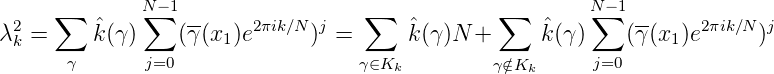  2   ∑   ˆ   N∑-1 --    2πik∕N j    ∑   ˆ        ∑   ˆ   N∑ -1 --    2πik∕N j
λk =     k(γ)    (γ(x1)e      ) =      k(γ)N +      k(γ)    (γ(x1)e     )
      γ       j=0                 γ∈Kk         γ∕∈Kk      j=0
