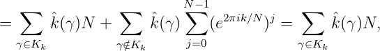    ∑            ∑        N∑ -1            ∑
=      ˆk(γ)N  +      ˆk(γ)    (e2πik∕N)j =     ˆk (γ)N,
                          j=0
  γ∈Kk          γ∕∈Kk                     γ∈Kk
