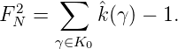   2    ∑
F N =      ˆk(γ) - 1.
      γ∈K0
