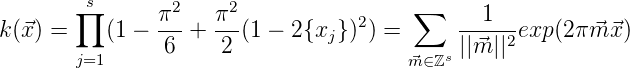         s
       ∏       π2-  π2-           2    ∑    --1---
k(⃗x) =    (1 -  6 +  2 (1 - 2{xj}) ) =      ||⃗m ||2exp (2π⃗m ⃗x)
       j=1                             ⃗m∈ℤs
