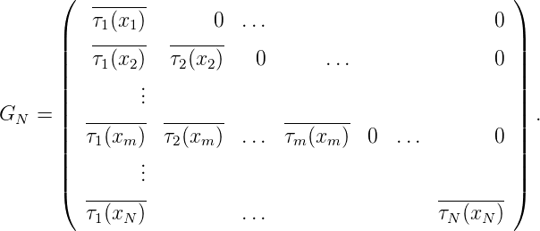       (                                                )
          ------
      |   τ1(x1)  -----0  ...                        0 |
      ||   τ (x )  τ (x )   0       ...               0 ||
      |    1  2.   2  2                                |
      ||        ..                                       ||
GN  = ||  -------  -------     --------                 || .
      |  τ1(xm )  τ2(xm )  ... τm (xm ) 0  ...        0 |
      ||        ..                                       ||
      |(        .                                       |)
         -------                               --------
         τ1(xN )          ...                  τN(xN )
