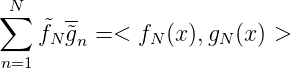 ∑N    --
    ˜fN˜gn = < fN (x),gN (x ) >
n=1
