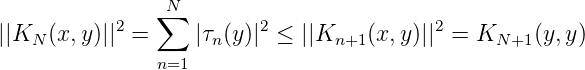                 N
           2   ∑         2                2
||KN  (x, y)||  =     |τn(y)| ≤  ||Kn+1 (x,y)|| =  KN+1 (y,y)
               n=1
