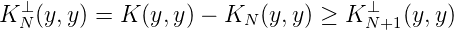   ⊥                                ⊥
K N (y, y) = K (y,y) - KN (y,y) ≥ K N+1 (y,y)
