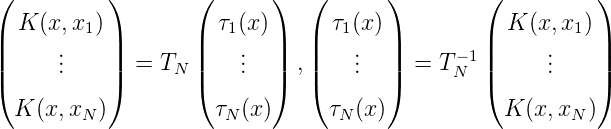 (          )       (       )  (       )        (          )
   K (x, x1)           τ1(x )      τ1(x )           K (x,x1 )
||     .    ||       ||    .  ||  ||    .  ||     - 1||     .    ||
|(     ..    |)  = TN |(    ..  |) ,|(    ..  |) =  TN  |(     ..    |)

  K (x,xN )          τN (x)     τN (x)           K (x,xN )
