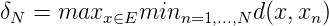 δ  =  max    min        d (x, x )
 N        x∈E     n=1,...,N      n
