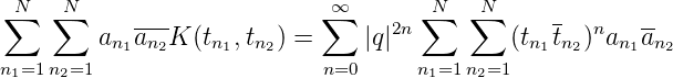 ∑N  ∑N     ----             ∞∑       ∑N  ∑N     -       --
        an1an2K (tn1,tn2) =    |q|2n         (tn1tn2)nan1an2
n1=1n2=1                    n=0     n1=1n2=1

