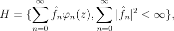       ∑∞           ∑∞
H  = {    fˆnφn (z),   |fˆn|2 < ∞ },
       n=0         n=0
