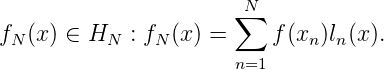                       ∑N
fN(x) ∈ HN  : fN (x) =    f(xn)ln(x).
                      n=1
