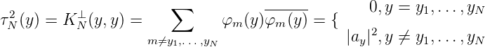   2        ⊥            ∑            ------        0,y = y1,...,yN
τN (y) = K N(y,y ) =           φm (y )φm(y ) = {
                    m ⁄=y1,...,yN                  |ay|2,y ⁄= y1,...,yN
