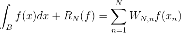 ∫                     ∑N
   f(x )dx +  RN (f) =     WN,nf (xn)
 B                    n=1

