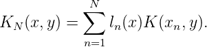             ∑N
KN  (x,y) =     ln (x )K (xn,y).
            n=1
