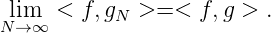 Nli→m∞ <  f,gN >=  < f,g > .
