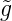 ˜g
