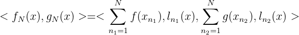                      ∑N                ∑N
< fN (x),gN(x ) >= <     f (xn1 ),ln1(x),    g(xn2),ln2(x) >
                     n1=1              n2=1
