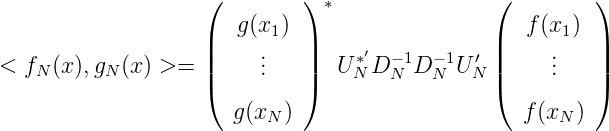                    (         ) *               (        )
                      g(x1)                       f(x1)
                   ||    .    ||    *′  -1  -1  ′ ||    .   ||
< fN (x ),gN(x) >=  |    ..    |  UN D N D N U N |    ..   |
                   (         )                 (        )
                      g(xN )                      f(xN )
