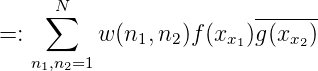     ∑N
=:       w (n ,n )f(x  )g(x--)
             1  2     x1    x2
   n1,n2=1
