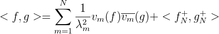           ∑N  -1-      ---         +  +
< f,g >=      λ2  vm(f)vm (g)+ < f N,gN >
          m=1   m
