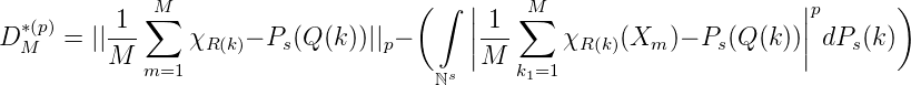   *(p)     1 ∑M                      ( ∫ || 1 ∑M                       ||p      )
D M  =  ||---    χR (k)- Ps(Q (k))||p-     ||---    χR (k)(Xm  )- Ps(Q (k))|| dPs(k)
         M  m=1                      ℕs  M  k1=1
