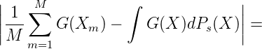 ||   ∑M            ∫              ||
|-1-    G (Xm  ) -   G (X )dPs(X )|=
|M  m=1                          |

