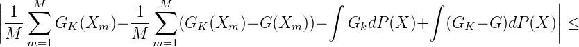 || 1 ∑M             1 ∑M                      ∫             ∫                 ||
|---    GK (Xm )- ---    (GK (Xm )- G (Xm  ))-   GkdP  (X )+    (GK  - G )dP (X )|≤
|M  m=1           M  m=1                                                     |
