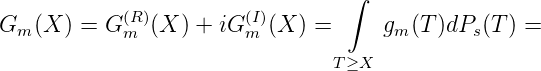                                  ∫
Gm (X ) = G (R)(X ) + iG (I)(X ) =     gm(T )dPs(T ) =
            m           m
                                T≥X
