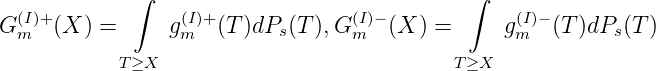             ∫                               ∫
G(I)+ (X ) =     g(I)+(T )dPs(T ),G(I)- (X ) =     g(I)-(T )dPs(T )
 m               m               m               m
           T≥X                             T≥X
