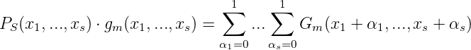                                1      1
                              ∑      ∑
PS (x1,...,xs) ⋅ gm (x1,...,xs) =   ...     Gm (x1 + α1,...,xs + αs)
                              α1=0  αs=0
