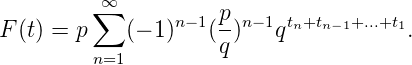          ∑∞      n-1 p n- 1 t+t   +...+t
F (t) = p   (- 1)   (--)   qn  n-1    1.
         n=1         q

