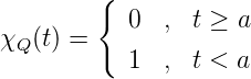         {
           0  , t ≥ a
χQ(t) =
           1  , t < a
