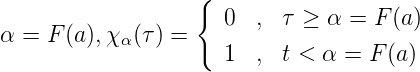                    {
                      0  , τ ≥ α  = F (a)
α =  F(a),χ α(τ) =
                      1  , t < α = F (a)
