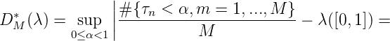                 |
D * (λ) =  sup  ||#-{τn <-α,m--=-1,...,M--}-  λ([0,1]) =
  M       0≤α<1 |          M
