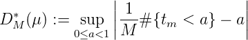                |                  |
  *            | 1                |
D M(μ ) := sup ||M--# {tm < a } - a||
          0≤a<1
