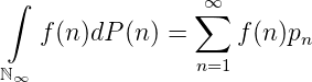  ∫               ∑∞
    f(n)dP (n) =     f(n)pn
                 n=1
ℕ∞
