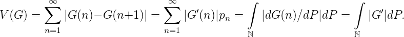         ∑∞                    ∑∞              ∫                   ∫
V (G) =     |G(n)- G (n+1 )| =    |G ′(n)|pn =    |dG (n)∕dP |dP  =    |G ′|dP.
        n=1                    n=1            ℕ                   ℕ
