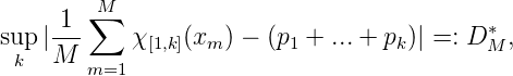         ∑M
sup |-1-    χ   (xm ) - (p1 + ...+ pk)| =: D * ,
  k  M  m=1  [1,k]                          M
