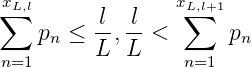 xL,l              xL,l+1
∑        -l -l    ∑
    pn ≤ L ,L <       pn
n=1               n=1
