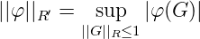 ||φ ||R′ =  sup   |φ (G)|
         ||G||R≤1

