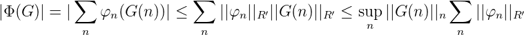           ∑               ∑                                   ∑
|Φ (G)| = |    φn(G (n))| ≤    ||φn ||R′||G (n)||R ′ ≤ sup ||G (n)||n    ||φn||R′
           n                n                      n           n
