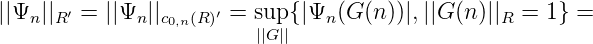 ||Ψn ||R ′ = ||Ψn||c (R)′ = sup {|Ψn (G (n))|,||G (n)||R = 1 } =
                0,n       ||G||
      