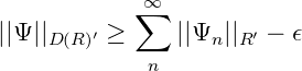             ∑∞
||Ψ||D(R)′ ≥    ||Ψn ||R′ - ϵ
             n
      