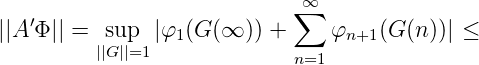                             ∑∞
||A ′Φ || =  sup |φ1(G (∞ )) +    φn+1 (G (n))| ≤
         ||G||=1              n=1
      