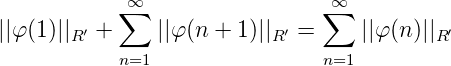             ∞                   ∞
           ∑                   ∑
||φ (1 )||R′ +    ||φ (n + 1)||R′ =    ||φ(n)||R′
           n=1                 n=1
      
