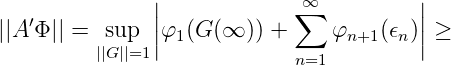                ||            ∑∞          ||
||A ′Φ || = sup  |φ1(G (∞  )) +    φn+1(ϵn)| ≥
         ||G||=1 |            n=1         |
      