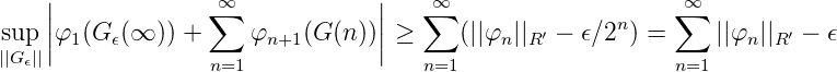     |              ∞             |    ∞                     ∞
    ||             ∑              ||   ∑                n    ∑
s||uGp|||φ1(G ϵ(∞  )) +    φn+1 (G (n))| ≥    (||φn ||R′ - ϵ∕2 ) =     ||φn||R′ - ϵ
  ϵ               n=1                n=1                   n=1
      