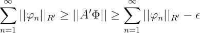 ∑∞                     ∑∞
    ||φn||R′ ≥ ||A ′Φ || ≥     ||φn||R′ - ϵ
n=1                    n=1
      